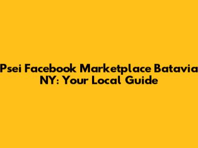 Psei Facebook Marketplace Batavia NY: Your Local Guide