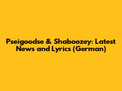 Pseigoodse & Shaboozey: Latest News and Lyrics (German)