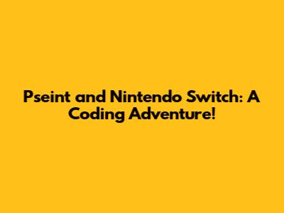 Pseint and Nintendo Switch: A Coding Adventure!