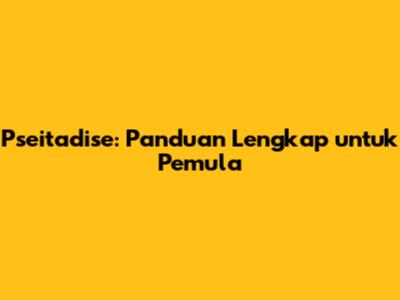 Pseitadise: Panduan Lengkap untuk Pemula