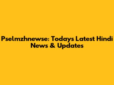 Pselmzhnewse: Today's Latest Hindi News & Updates