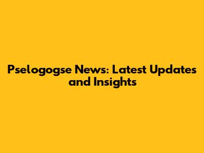 Pselogogse News: Latest Updates and Insights