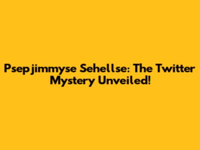 Psepjimmyse Sehellse: The Twitter Mystery Unveiled!