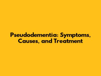 Pseudodementia: Symptoms, Causes, and Treatment