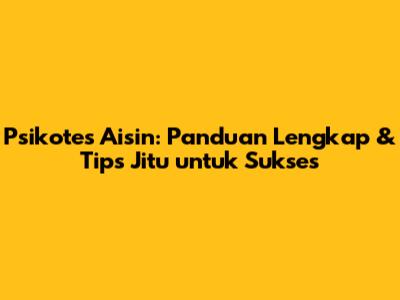Psikotes Aisin: Panduan Lengkap & Tips Jitu untuk Sukses