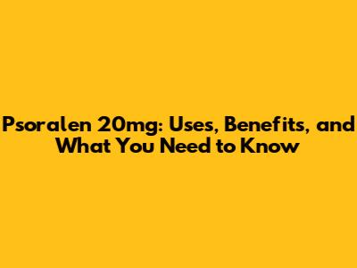 Psoralen 20mg: Uses, Benefits, and What You Need to Know