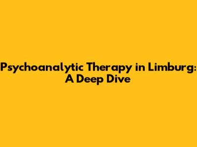 Psychoanalytic Therapy in Limburg: A Deep Dive
