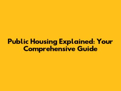 Public Housing Explained: Your Comprehensive Guide