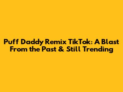 Puff Daddy Remix TikTok: A Blast From the Past & Still Trending