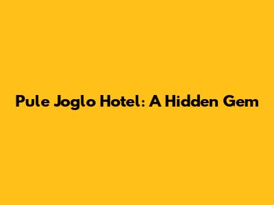 Pule Joglo Hotel: A Hidden Gem