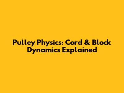 Pulley Physics: Cord & Block Dynamics Explained