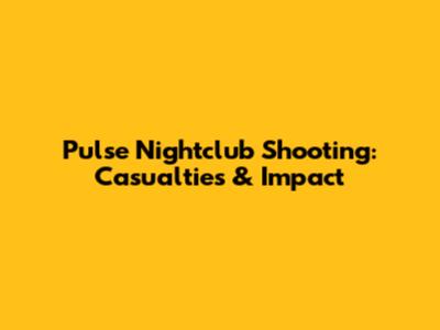 Pulse Nightclub Shooting: Casualties & Impact