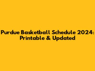 Purdue Basketball Schedule 2024: Printable & Updated