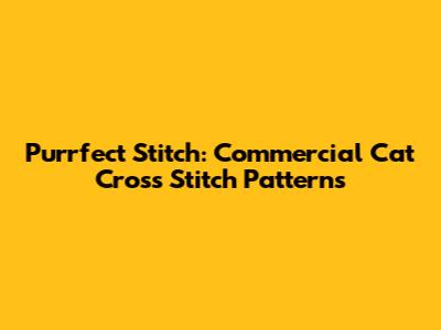 Purrfect Stitch: Commercial Cat Cross Stitch Patterns