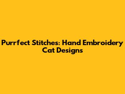 Purrfect Stitches: Hand Embroidery Cat Designs