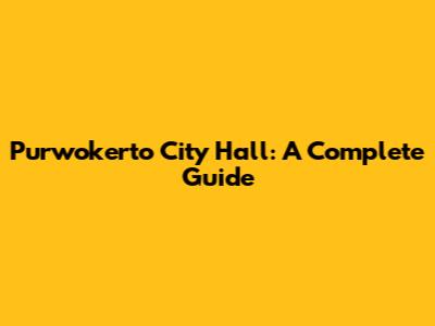 Purwokerto City Hall: A Complete Guide