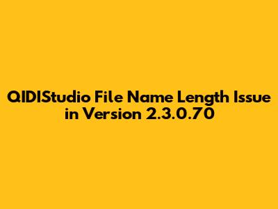 QIDIStudio File Name Length Issue in Version 2.3.0.70