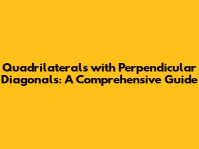 Quadrilaterals with Perpendicular Diagonals: A Comprehensive Guide