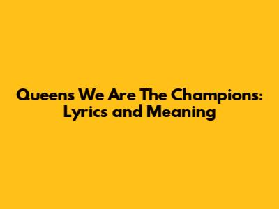 Queen's "We Are The Champions": Lyrics and Meaning