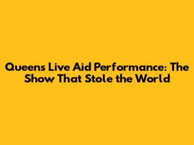 Queen's Live Aid Performance: The Show That Stole the World