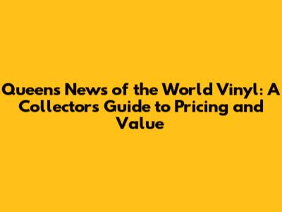 Queen's News of the World Vinyl: A Collector's Guide to Pricing and Value