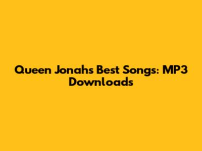 Queen Jonah's Best Songs: MP3 Downloads