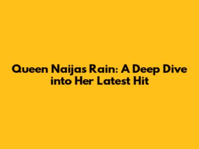 Queen Naija's 'Rain': A Deep Dive into Her Latest Hit