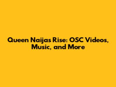 Queen Naija's Rise: OSC Videos, Music, and More