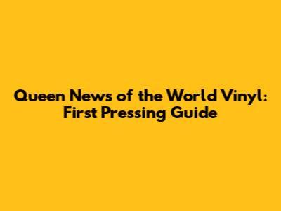 Queen News of the World Vinyl: First Pressing Guide