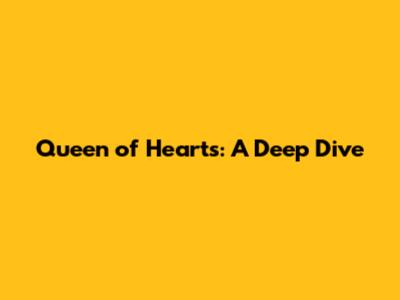 Queen of Hearts: A Deep Dive
