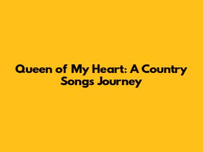 Queen of My Heart: A Country Song's Journey