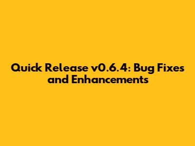 Quick Release v0.6.4: Bug Fixes and Enhancements