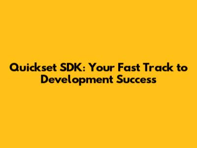 Quickset SDK: Your Fast Track to Development Success