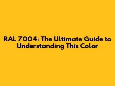 RAL 7004: The Ultimate Guide to Understanding This Color