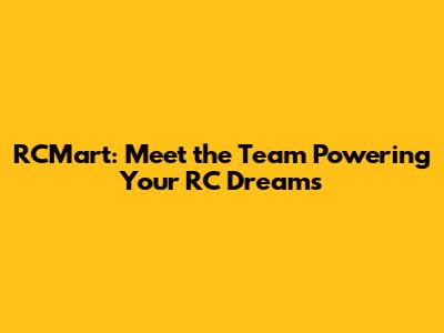 RCMart: Meet the Team Powering Your RC Dreams