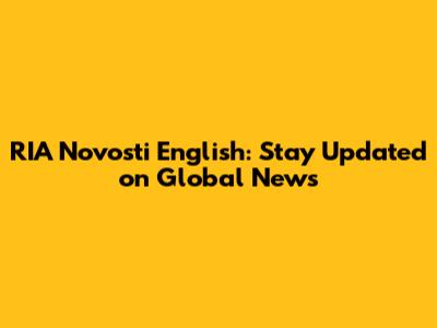 RIA Novosti English: Stay Updated on Global News