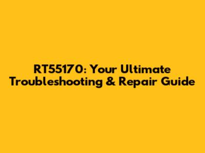RT55170: Your Ultimate Troubleshooting & Repair Guide