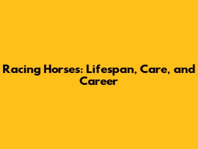 Racing Horses: Lifespan, Care, and Career