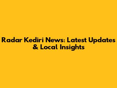 Radar Kediri News: Latest Updates & Local Insights