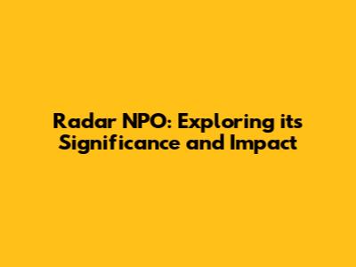 Radar NPO: Exploring its Significance and Impact