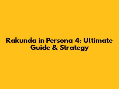 Rakunda in Persona 4: Ultimate Guide & Strategy