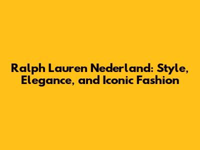 Ralph Lauren Nederland: Style, Elegance, and Iconic Fashion