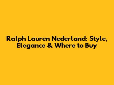 Ralph Lauren Nederland: Style, Elegance & Where to Buy