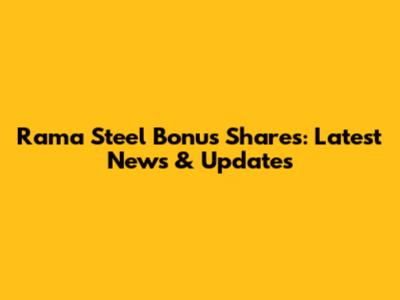 Rama Steel Bonus Shares: Latest News & Updates