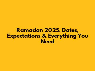 Ramadan 2025: Dates, Expectations & Everything You Need