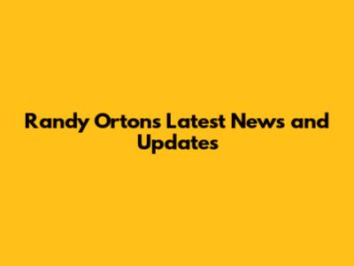 Randy Orton's Latest News and Updates
