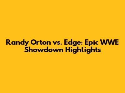 Randy Orton vs. Edge: Epic WWE Showdown Highlights