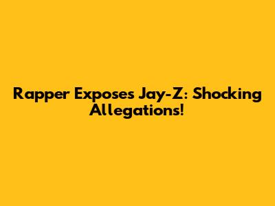 Rapper Exposes Jay-Z: Shocking Allegations!