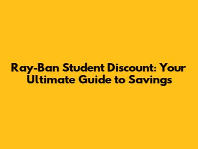 Ray-Ban Student Discount: Your Ultimate Guide to Savings