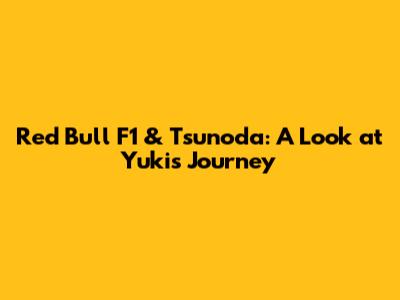 Red Bull F1 & Tsunoda: A Look at Yuki's Journey